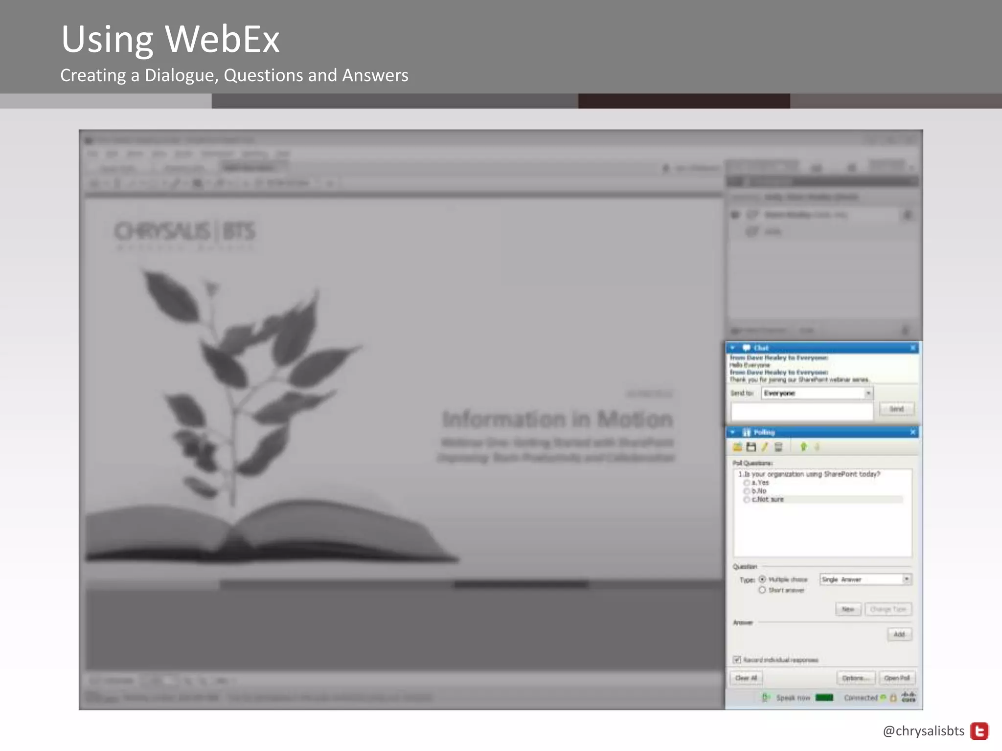 Using WebEx
Creating a Dialogue, Questions and Answers




                                             @chrysalisbts
 