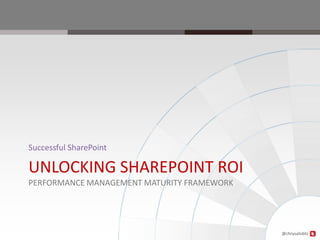 Successful SharePoint

UNLOCKING SHAREPOINT ROI
PERFORMANCE MANAGEMENT MATURITY FRAMEWORK




                                            @chrysalisbts
 