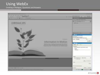 Using WebEx
Creating a Dialogue, Questions and Answers




                                             @chrysalisbts
 