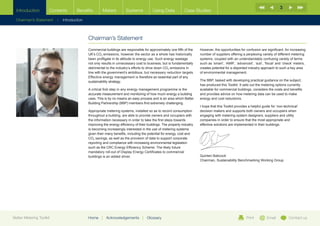 3
  Introduction        Contents        Benefits        Meters           Systems           Using Data            Case Studies

  Chairman’s Statement    |   Introduction



                                             Chairman’s Statement
                                             Commercial buildings are responsible for approximately one fifth of the     However, the opportunities for confusion are significant. An increasing
                                             UK’s CO2 emissions, however the sector as a whole has historically          number of suppliers offering a perplexing variety of different metering
                                             been profligate in its attitude to energy use. Such energy wastage          systems, coupled with an understandably confusing variety of terms
                                             not only results in unnecessary cost to business, but is fundamentally      such as ‘smart’, ‘AMR’, ‘advanced’, ‘sub’, ‘fiscal’ and ‘check’ meters,
                                             detrimental to the industry’s efforts to drive down CO2 emissions in        creates potential for a disjointed industry approach to such a key area
                                             line with the government’s ambitious, but necessary reduction targets.      of environmental management.
                                             Effective energy management is therefore an essential part of any
                                             sustainability strategy.                                                    The BBP, tasked with developing practical guidance on the subject,
                                                                                                                         has produced this Toolkit. It sets out the metering options currently
                                             A critical first step in any energy management programme is the             available for commercial buildings, considers the costs and benefits
                                             accurate measurement and monitoring of how much energy a building           and provides advice on how metering data can be used to make
                                             uses. This is by no means an easy process and is an area which Better       energy and cost reductions.
                                             Building Partnership (BBP) members find extremely challenging.
                                                                                                                         I hope that this Toolkit provides a helpful guide for ‘non-technical’
                                             Appropriate metering systems, installed so as to record consumption         decision makers and supports both owners and occupiers when
                                             throughout a building, are able to provide owners and occupiers with        engaging with metering system designers, suppliers and utility
                                             the information necessary in order to take the first steps towards          companies in order to ensure that the most appropriate and
                                             improving the energy efficiency of their buildings. The property industry   effective solutions are implemented in their buildings.
                                             is becoming increasingly interested in the use of metering systems
                                             given their many benefits, including the potential for energy, cost and
                                             CO2 savings, as well as the provision of data to support corporate
                                             reporting and compliance with increasing environmental legislation
                                             such as the CRC Energy Efficiency Scheme. The likely future
                                             mandatory roll-out of Display Energy Certificates to commercial
                                             buildings is an added driver.                                               Quinten Babcock
                                                                                                                         Chairman, Sustainability Benchmarking Working Group




Better Metering Toolkit                      Home     |   Acknowledgements        |   Glossary                                                           Print          Email          Contact us
 