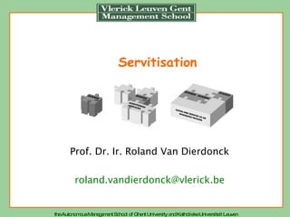 Servitisation Prof. Dr. Ir. Roland Van Dierdonck [email_address] 