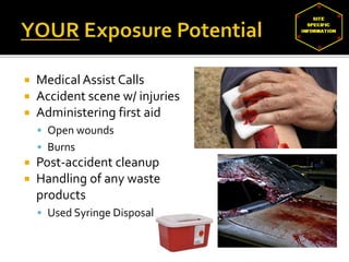  Medical Assist Calls
 Accident scene w/ injuries
 Administering first aid
 Open wounds
 Burns
 Post-accident cleanup
 Handling of any waste
products
 Used Syringe Disposal
 