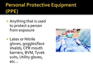  Anything that is used
to protect a person
from exposure
 Latex or Nitrile
gloves, goggles/face
shields, CPR mouth
barriers, BVM,Tyvek
suits, Utility gloves,
etc…
 
