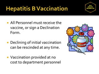  All Personnel must receive the
vaccine, or sign a Declination
Form.
 Declining of initial vaccination
can be rescinded at any time.
 Vaccination provided at no
cost to department personnel
 