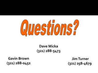 Dave Micka
(321) 288-5473
Gavin Brown
(321) 288-0452
JimTurner
(321) 258-4679
 