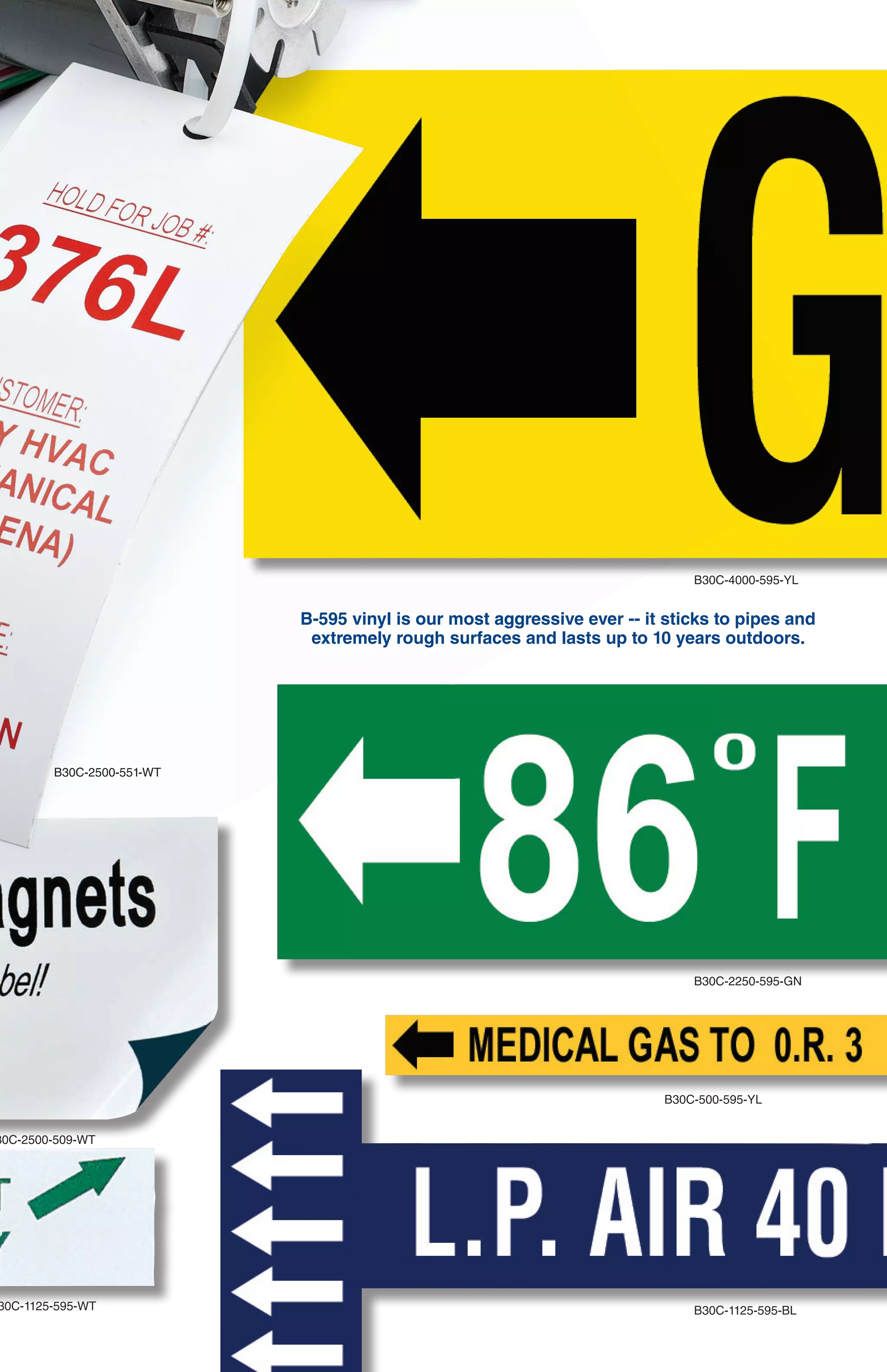 JUST WALK UP AND PRINT.
So simple, your whole team can use it. Just type and print – it’s really that easy.
BRADY 360®
PRINTER
PROTECTION & CARE PLANS
With a Brady 360 plan, you can rely on your printer
to be in top working condition at all times.
Brady 360 plans include loaner printer programs,
extended warranties, preventative maintenance,
printer replacement programs and Professional Tech
Support Services.
Visit www.BradyID.com/Brady360 to learn more.
BRADY PROFESSIONAL
TECHNICAL SUPPORT
Make the most of your Brady printer by taking
advantage of Brady’s Professional Tech Support
Services.
■■ Stress-Free Product Setup Assistance
■■ Product Use and Training Assistance
■■ Template Creation Services
■■ Advanced Technical Services
■■ Preventative Maintenance Services
■■ Repair and Troubleshooting Services
THE WAY LABEL MATHE WAY LABEL MA
www.BradyID.com/bbp31
All labels produced on
Brady BBP®
31 Sign & Label Maker,
and are shown actual size.
B30C-1125-595-RD
B30-222-438
B30C-4250-551-WT
B30C-2250-595-GN
B30C-2250-595-RD
B30-25-595-ANSIWA
B30-245-595-NFPA
B30-241-595-ANSIDA
B30C-2500-551-WT
B30C-4000-595-YL
B30C-2250-595-GN
B30C-500-595-YL
B30C-1125-595-BL
B30C-2500-509-WT
Create multicolor signs and chemical labels in
1 print pass by using supplies with pre-printed
color headers, diamonds and color bars.
B30C-1125-595-WT
B-595 vinyl is our most aggressive ever -- it sticks to pipes and
extremely rough surfaces and lasts up to 10 years outdoors.
 