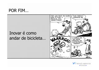 POR FIM…




Inovar é como
andar de bicicleta…
 