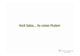 Você Sabia... As coisas Mudam
 