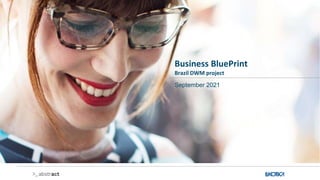 Business BluePrint
Brazil DWM project
September 2021
 