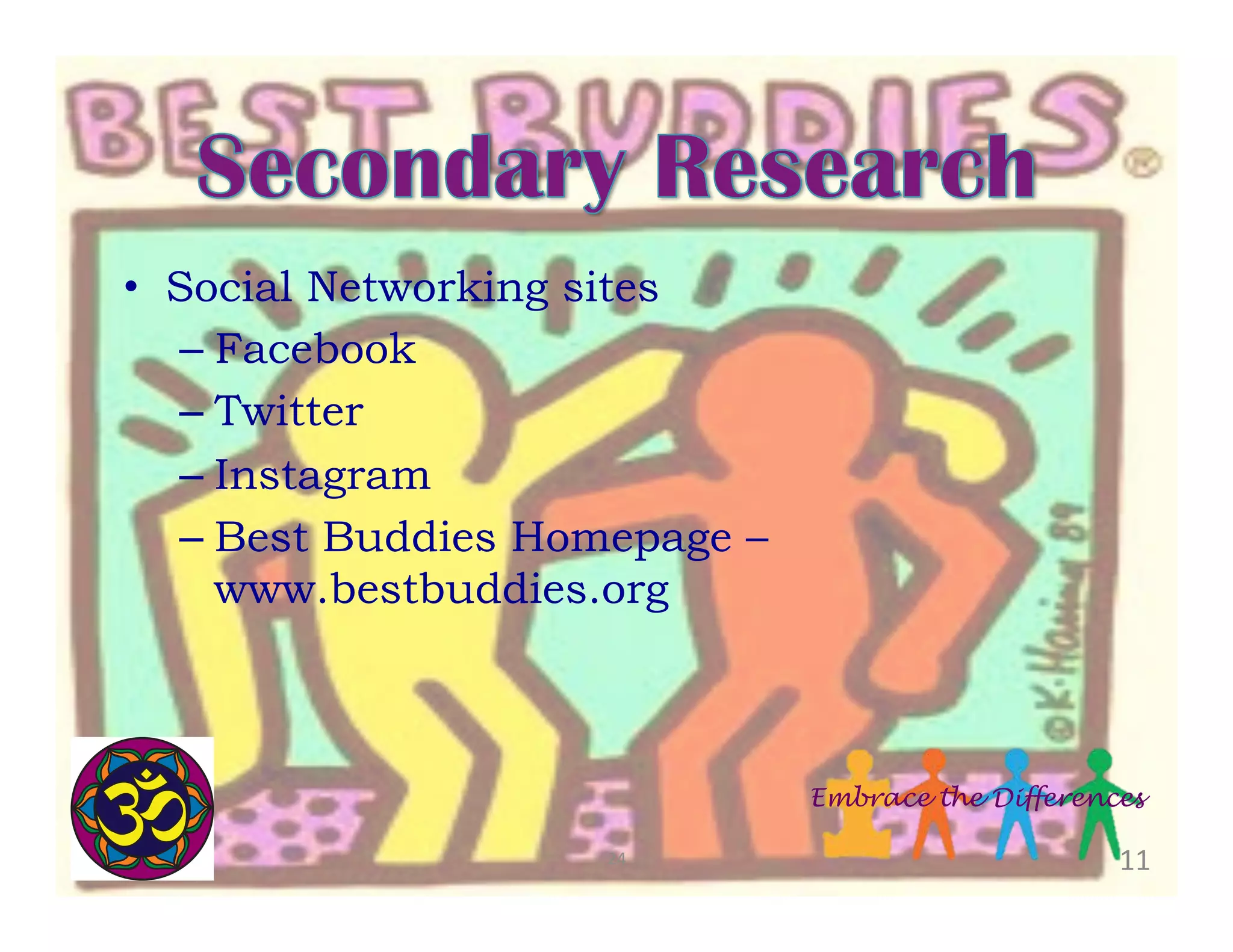 •  Social Networking sites
–  Facebook
–  Twitter
–  Instagram
–  Best Buddies Homepage –
www.bestbuddies.org

Embrace the Differences
24	
  

11	
  

 