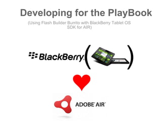 Developing for the PlayBook (Using Flash Builder Burrito with BlackBerry Tablet OS SDK for AIR) ( ) 