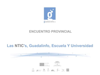 ENCUENTRO PROVINCIAL



Las NTIC's, Guadalinfo, Escuela Y Universidad
 