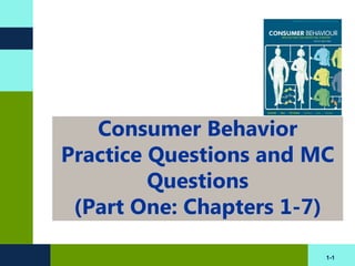Consumer Behavior
Practice Questions and MC
         Questions
 (Part One: Chapters 1-7)

                        1-1
 