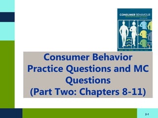 Consumer Behavior
Practice Questions and MC
         Questions
(Part Two: Chapters 8-11)

                        2-1
 