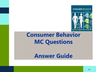 Consumer Behavior
  MC Questions

  Answer Guide

                    1-1
 