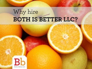 Why hire
BOTH IS BETTER LLC?
 