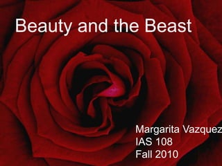 Beauty and the Beast Margarita Vazquez IAS 108 Fall 2010 