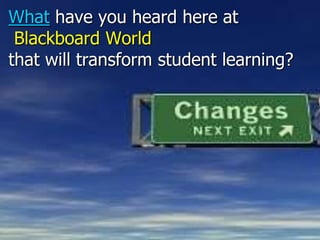 What have you heard here atBlackboard Worldthat will transform student learning?<br />