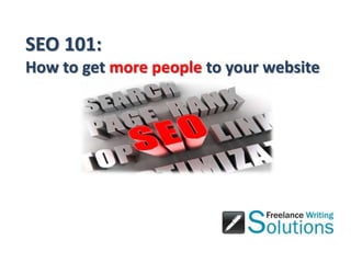 SEO 101:
How to get more people to your website
 
