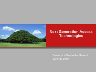 Next Generation Access Technologies Broadband Properties Summit April 28, 2009 