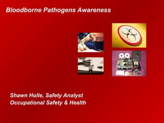 Bloodborne Pathogens Awareness
Shawn Holle, Safety Analyst
Occupational Safety & Health
 