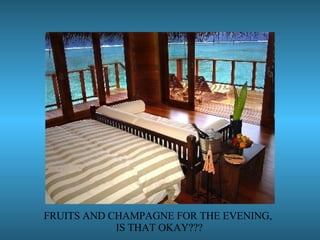 FRUITS AND CHAMPAGNE FOR THE EVENING, IS THAT OKAY??? 