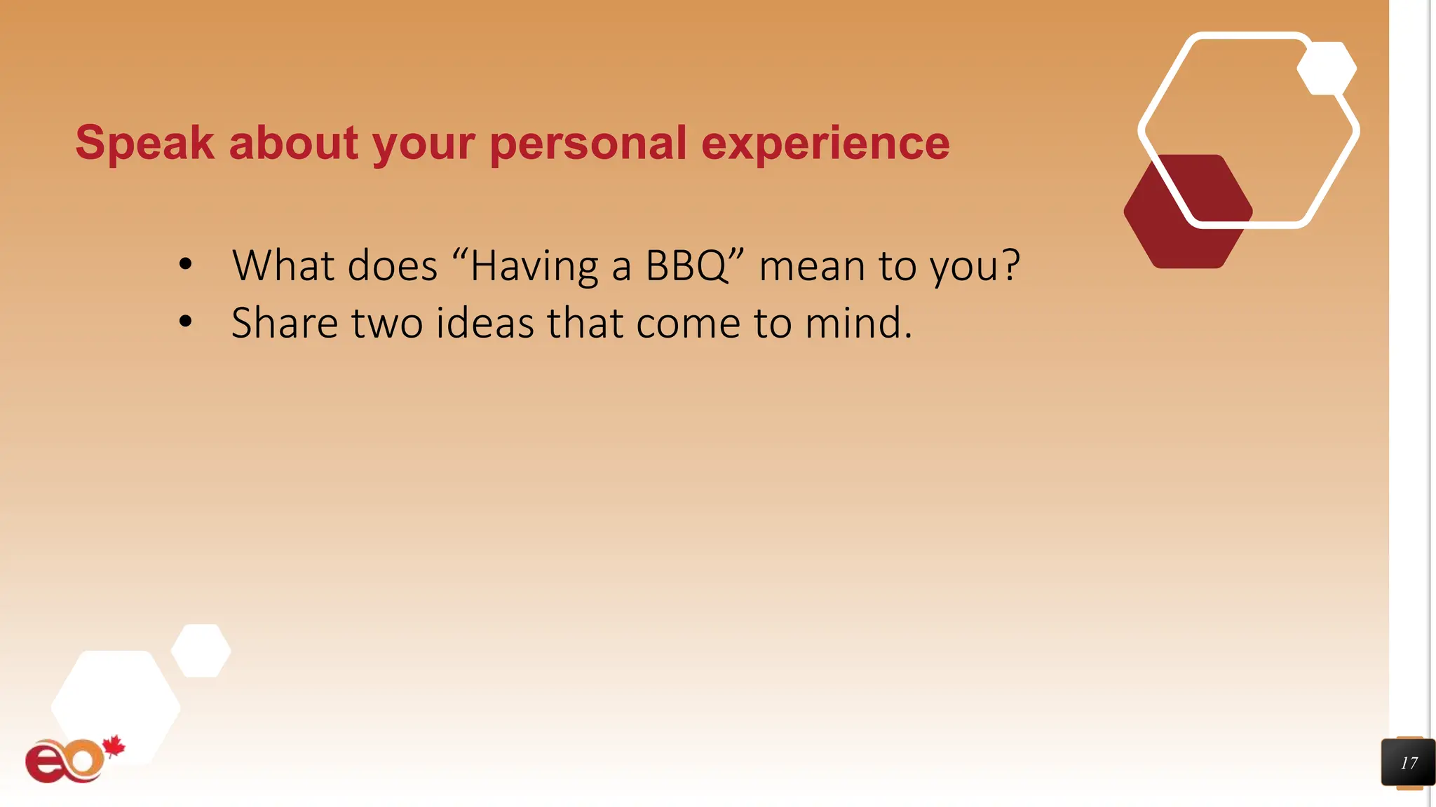 17
Speak about your personal experience
• What does “Having a BBQ” mean to you?
• Share two ideas that come to mind.
 