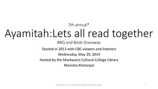 7th annual*
Ayamitah:Lets all read together
BBQ and Book Giveaway
Started in 2013 with CBC viewers and listeners
Wednesday, May 29, 2019
Hosted by the Maskwacis Cultural College Library
Manisha Khetarpal
Ayamitah: Let's all read together BBQ and Book giveaway 1
 
