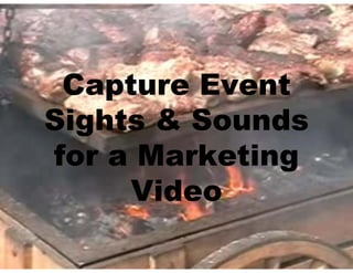 Capture Event
Sights & Sounds
for a Marketing
     Video
 
