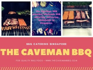 THE CAVEMAN BBQ
BBQ CATERING SINGAPORE
F O R Q U A L I T Y B B Q F O O D   • W W W . T H E C A V E M A N B B Q . C O M
 