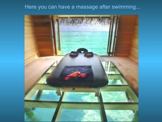 Here you can have a massage after swimming...
 