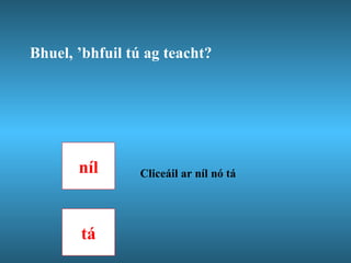 Bhuel, ’bhfuil tú ag teacht? níl tá Cliceáil ar níl nó tá 