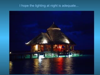 I hope the lighting at night is adequate... 