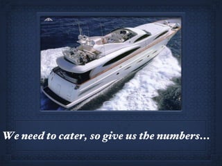 We need to cater, so give us the numbers... 