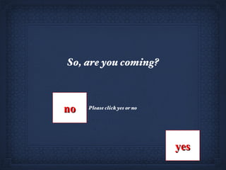 So, are you coming? Please click yes or no no yes 