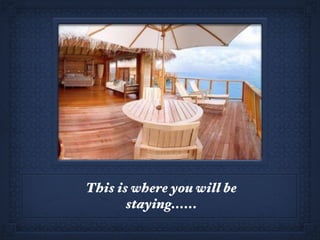 This is where you will be staying...... 