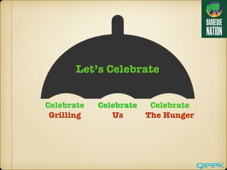 Let’s Celebrate
Celebrate
Grilling
Celebrate
Us
Celebrate
The Hunger
 