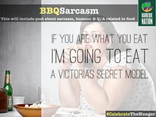 BBQSarcasm
This will include post about sarcasm, humour & Q/A related to food
#CelebrateTheHunger
 