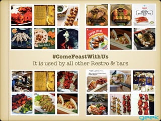 #ComeFeastWithUs
It is used by all other Restro & bars
 