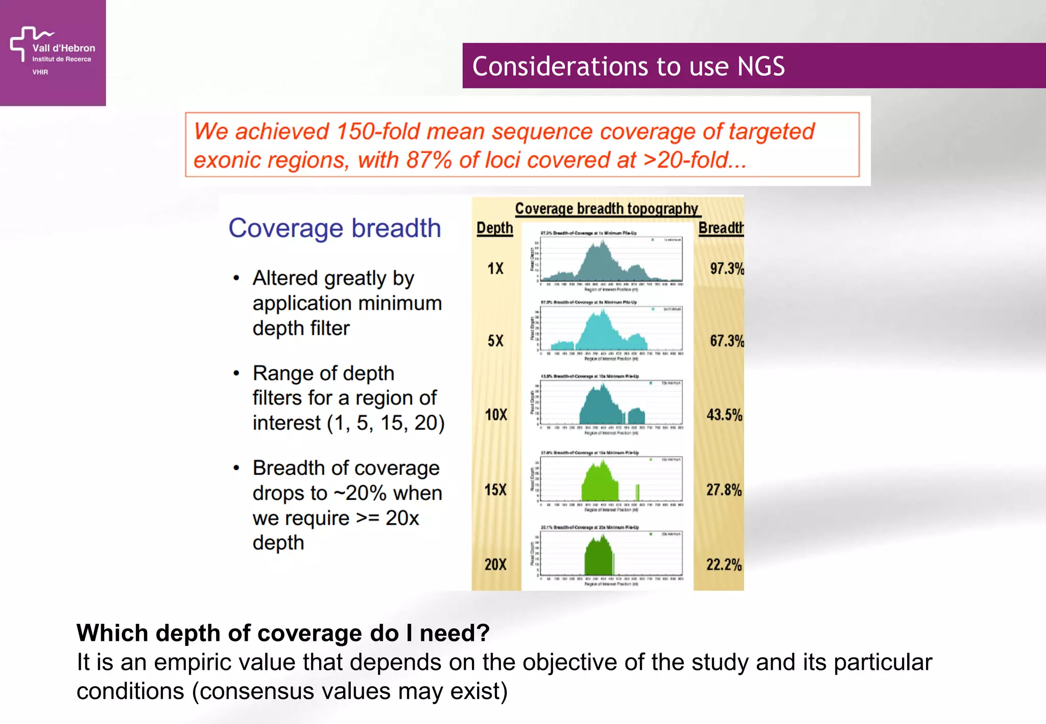 Considerations to use NGS
Which depth of coverage do I need?
It is an empiric value that depends on the objective of the study and its particular
conditions (consensus values may exist)
 