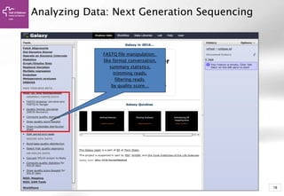 18
Analyzing Data: Next Generation Sequencing
FASTQ file manipulation,
like format conversation,
summary statistics,
trimming reads,
filtering reads
by quality score…
 