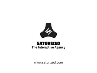 SATURIZED
The Interactive Agency
www.saturized.com
 