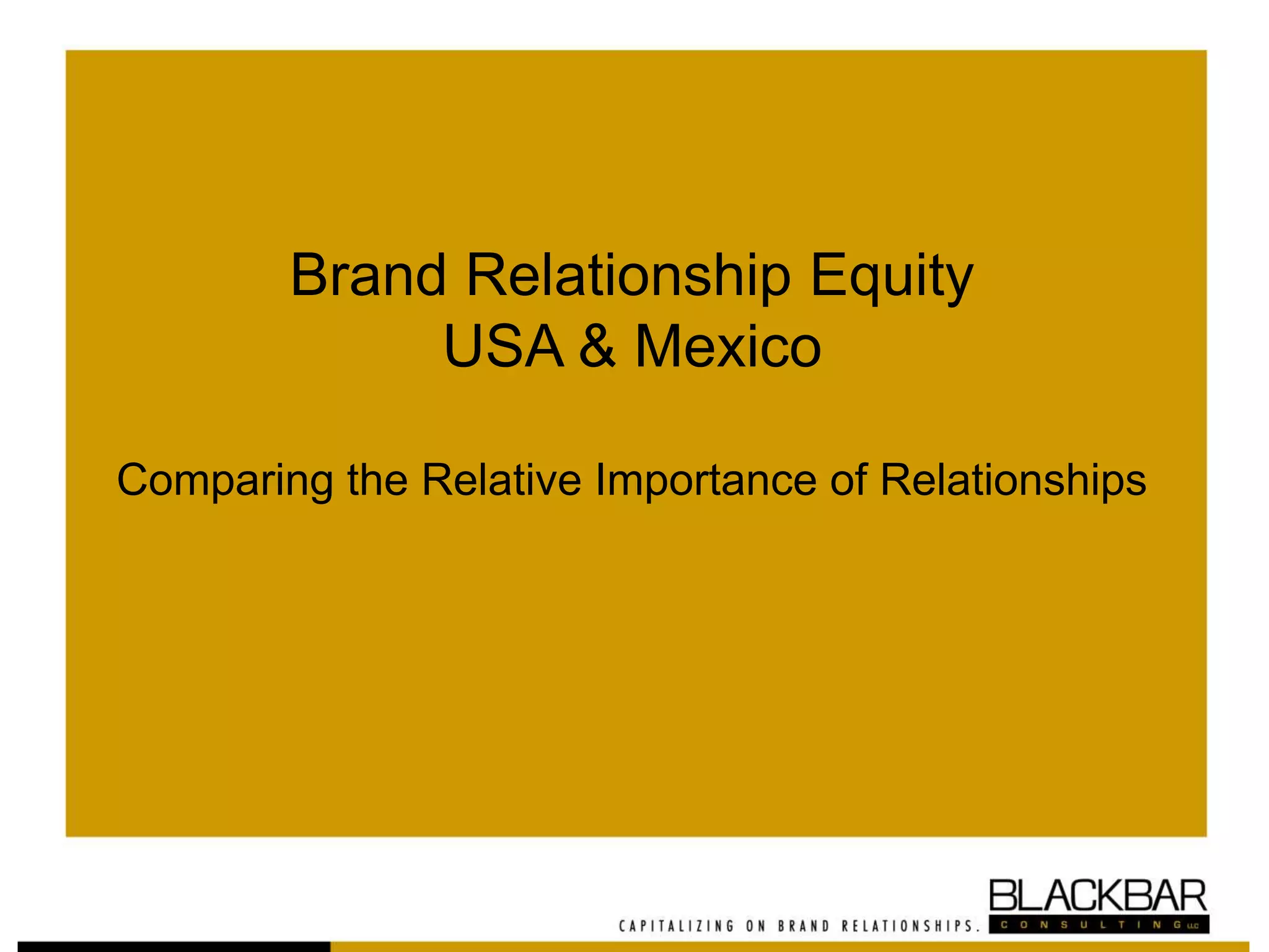 Brand Relationship Equity
USA & Mexico
Comparing the Relative Importance of Relationships
 