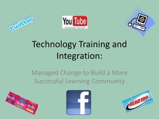 Technology Training and Integration: Managed Change to Build a More Successful Learning Community 