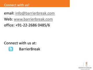 Connect with us!
email: info@barrierbreak.com
Web: www.barrierbreak.com
office: +91-22-2686 0485/6
Connect with us at:
BarrierBreak
 