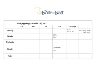 Week Beginning December 18th, 2017
8.30 8.30 8.30 1.10 3.45 – 5.15pm
Monday Drama
p52 - 63 DS1
Dance Beauty and the
Beast DA1
Tuesday
Lines
p52-63
DA1
Wednesday
Thursday
All principals
MU3
Friday
 