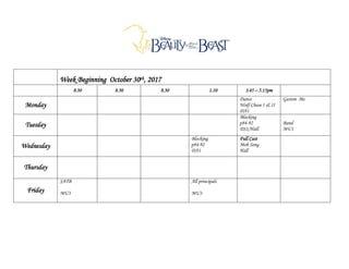 Week Beginning October 30th, 2017
8.30 8.30 8.30 1.10 3.45 – 5.15pm
Monday
Dance
Wolf Chase I & II
DA1
Gaston Me
Tuesday
Blocking
p84-92
DS1/Hall
Band
MU1
Wednesday
Blocking
p84-92
DA1
Full Cast
Mob Song
Hall
Thursday
Friday
SATB
MU3
All principals
MU3
 