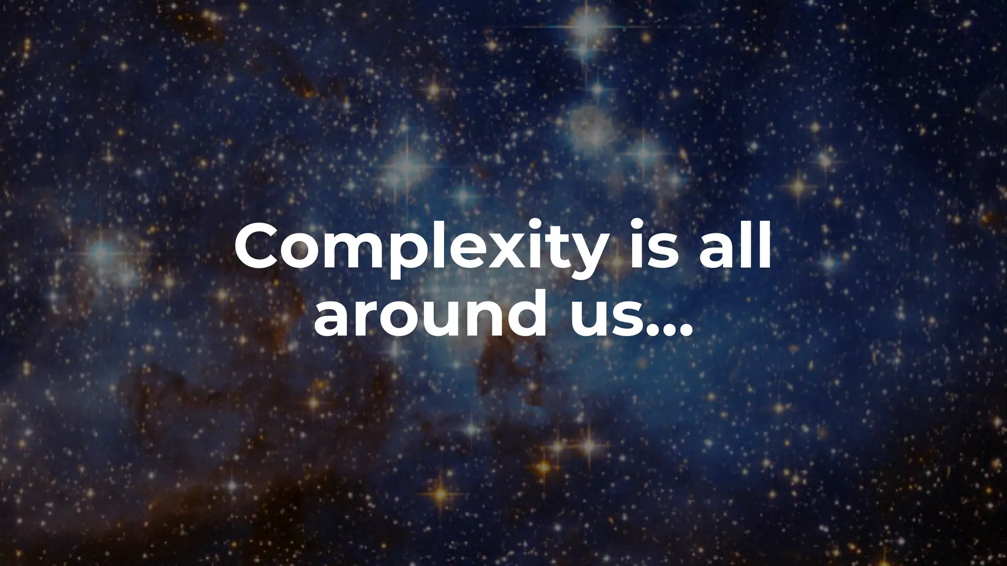 Complexity is all
around us…
 