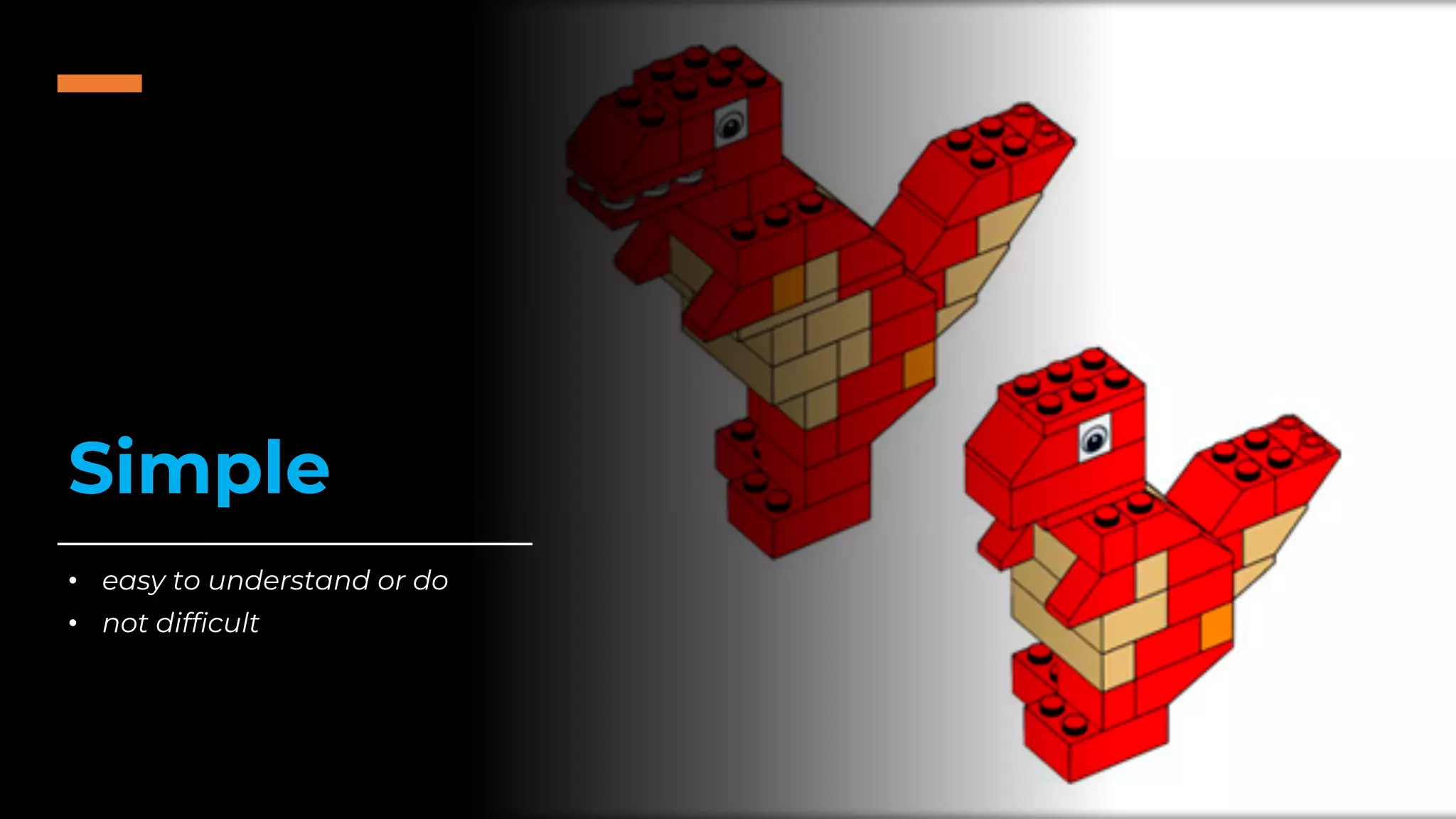 Simple
• easy to understand or do
• not difficult
 