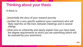 © 2023 Breaking Binaries Research. All rights reserved.
A thesis is:
essentially the story of your research journey
written for a very specific audience (your examiners) who will
likely read this on the train, between meetings and in several
sittings.
that aims to coherently and clearly explain how you have meet
the degree requirements to which you are submitting (which will
be assessed by your examiners)
Thinking about your thesis
 